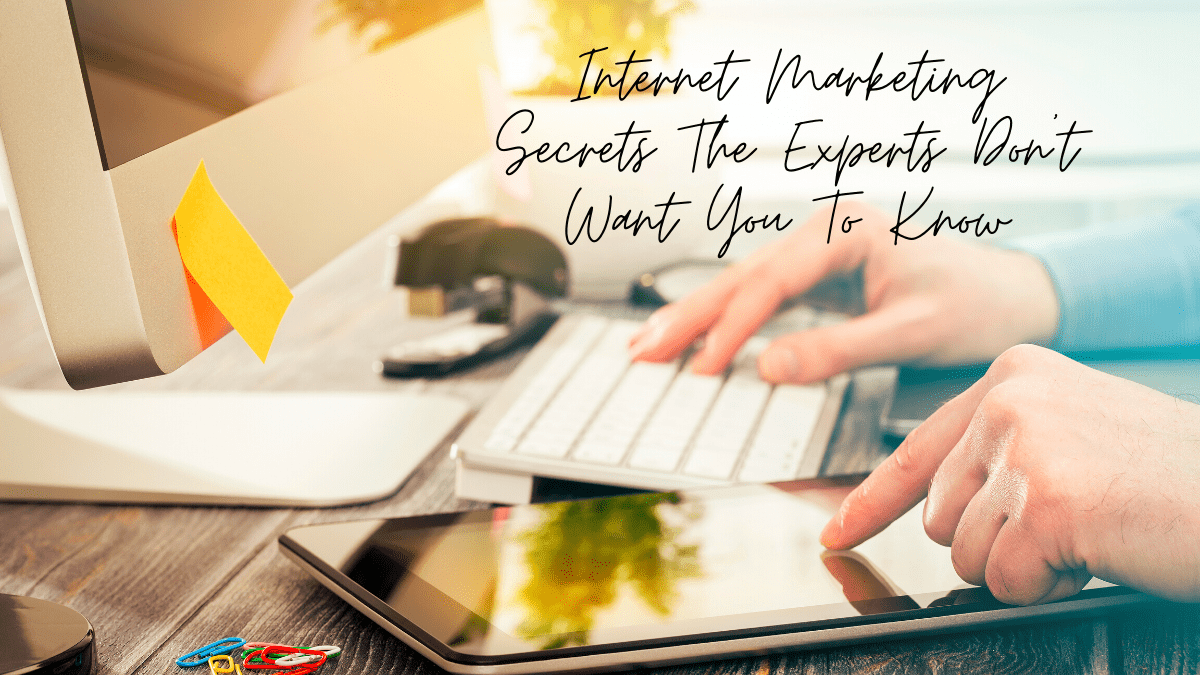 Internet Marketing Secrets The Experts Don’t Want You To Know
