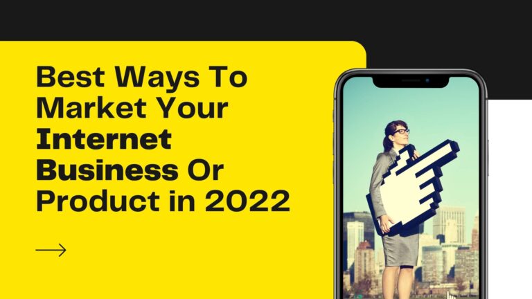 Best Ways To Market Your Internet Business Or Product in 2022